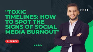 "Toxic Timelines: How to Spot the Signs of Social Media Burnout"