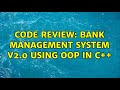 Code Review: Bank Management System v2.0 using OOP in C++ (2 Solutions!!)