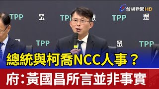 總統與柯喬NCC人事？ 府：黃國昌所言並非事實