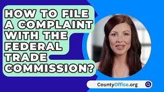 How To File A Complaint With The Federal Trade Commission? - CountyOffice.org