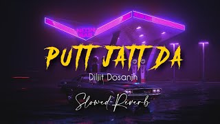 PUTT JATT DA - Diljit Dosanjh [ Slowed Reverb ]