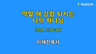 2020.08.05. - 새벽말씀(고전 1:26-31, 이재진목사, 약할 때 강함 되시는 나의 하나님)