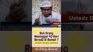 Ruh Orang Meninggal 40 Hari Berada di Rumah  by Ustad Firanda Andirja