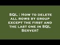 SQL : How to delete all rows by group except the first and the last one in SQL Server?