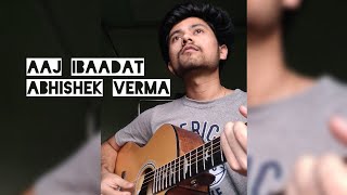 Aaj Ibaadat | Unplugged Cover | Bajirao Mastani | By Abhishek Verma