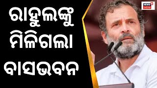 କଂଗ୍ରେସ ନେତା Rahul Gandhiଙ୍କୁ ମିଳିଗଲା ବାସଭବନ, ଦିଲ୍ଲୀରେ ନୂଆ ଘର ଏକ ପ୍ରକାର ଫାଇନାଲ ! |  three-BHK house