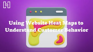 Using Website Heat Maps to Understand Customer Behavior
