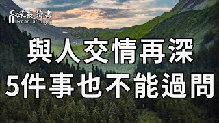 人與人打交道，關係再好，這5件事也不能隨便過問！否則很容易得罪人，給自己帶來災禍……【深夜讀書】