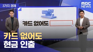 [3가지 경제] 카드 없어도 현금 인출 (2023.12.06/뉴스투데이/MBC)