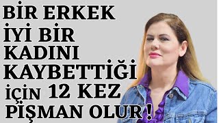 BİR ERKEK İYİ BİR KADINI KAYBETTİĞİ İÇİN 12 KEZ PİŞMAN OLUR