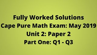 Cape Pure Mathematics Unit 2 2019 Exam Fully Worked Solutions Part 1 Q1 ...