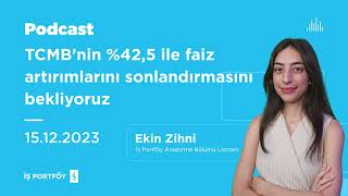 TCMB’nin %42,5 ile faiz artırımlarını sonlandırmasını bekliyoruz - HaftayaBakış - 15.12.2023