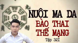 CHUYỆN MA CHÚ 3 DUY | TẬP 321: NUÔI MA DA - BÀO THAI THẾ MẠNG