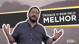 [SUB12] TROQUE O BOM PELO MELHOR - LUCIANO SUBIRÁ