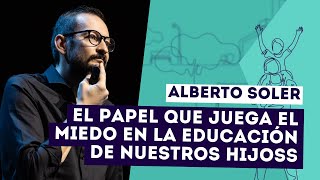 El papel que juega el miedo en la educación de nuestros hijos, por Alberto Soler