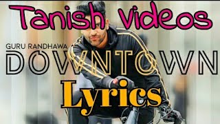 Downtown lyrics | Full Version | Guru Randhawa | Tanish Videos | Lyrics | Downtown | Subscribe