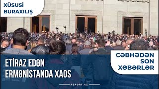 Cəbhədən son xəbərlər: Etiraz edən Ermənistanda xaos