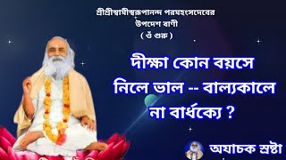 || দীক্ষা কোন বয়সে নিলে ভাল-- বাল্যকালে না বার্ধক্যে || what is the right time for Initiation ||