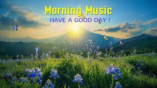 BEAUTIFUL MORNING MUSIC - Wake Up Happy \u0026 Relax - Morning Music To Stay You Day With Positive Energy