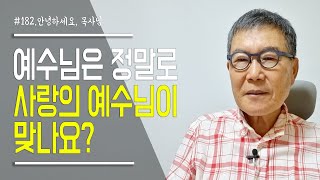 [안녕하세요 목사님 #182] 예수님은 정말로 사랑의 예수님이 맞으신가요?