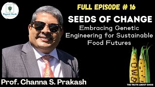 Full Episode 16 Seeds of Change featuring Prof. Channa S. Prakash #beyondshodh #GMO #podcast