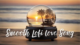 [Playlist] Smooth Lofi Love Song - Perfect Chill & Relaxation Melodies