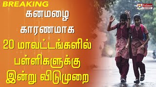 கனமழை காரணமாக 20 மாவட்டங்களில் பள்ளிகளுக்கு இன்று விடுமுறை அறிவிப்பு..!