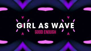 Girl As Wave - Good Enough (Official Lyric Video)