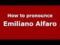 How to pronounce Emiliano Alfaro (Spanish/Argentina) - PronounceNames.com