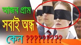 যে গ্রামের সবাই অন্ধ | আপনি অবাক হবেন  | রহস্য জানালেন বিজ্ঞানীরা