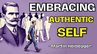 How To Embrace Your Authentic Self - Martin Heidegger | Existentialism | Life Philosophies Unleashed