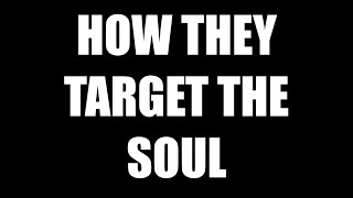 HOW THEY TARGET THE SOUL