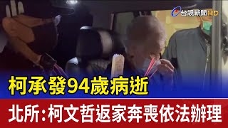 柯承發94歲病逝 北所：柯文哲返家奔喪依法辦理