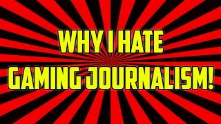 Why I Hate Gaming Journalism...
