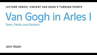 Van Gogh in Arles I: Town, Fields, and Gardens
