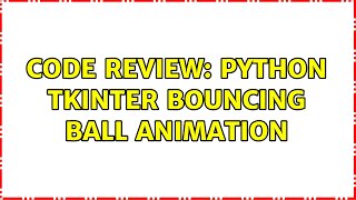 Code Review: Python tkinter bouncing ball animation (3 Solutions!!)