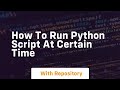 how to run python script at certain time