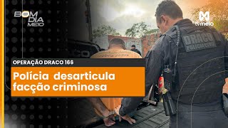 DRACO 166 desarticula núcleo de facção especializado em cometer crimes de interesse da organização