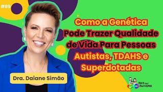 A Genética Pode Auxiliar a Pessoa com Superdotação, TEA e TDAH #podcast com a Dra. Dainae Simão #89