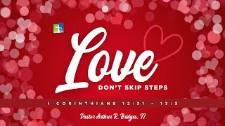 Love: Don’t Skip Steps - GPGMBC Sunday Worship  2/2/2025 10:00AM - Pastor Arthur R. Bridges II