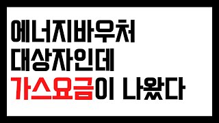 에너지바우처 대상자인데 가스요금이 청구됐다