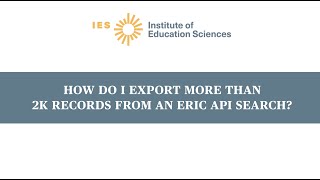 How Do I Export More Than 2K Records from an ERIC API Search?