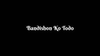 Bandishon ko todo