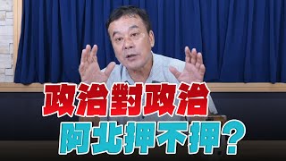 '24.09.05【小董真心話】政治對政治 阿北押不押？