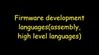 Firmware development languages(assembly language, high level languages)