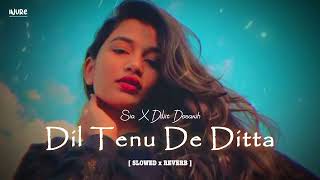 Dil Tenu De Ditta (Slowed + Reverb) - Diljit Dosanjh X Sia || Hass Hass Slowed