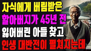 가족에게 버림받았던 어느 할아버지가 45년전 잃어버린 아들을 찾고 놀라운 인생 대반전을 시작하는데 이야기 썰 노후 노인 편지 오디오북 삶의 지혜 사연