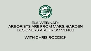 ELA Webinar: Arborists are from Mars; Garden Designers are from Venus with Chris Roddick