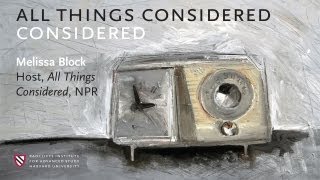 "All Things Considered" Considered || Radcliffe Institute