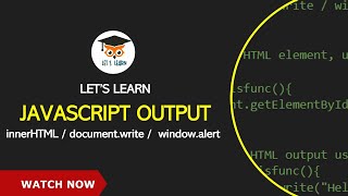 Javascript Output - innerHTML , document.write, window.alert - Let's Learn